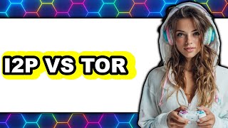 I2P vs Tor - Comparison