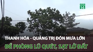 Khu vực Thanh Hóa đến Quảng Trị đón đợt mưa lớn, đề phòng lũ quét, sạt lở đất  | VTC14