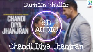 Chandi Diya Jhanjran (8D AUDIO) | Gurnam Bhullar | Gurlez Akhtar | Latest Punjabi Songs 2022 |