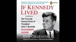 If Kennedy Lived: The First and Second Terms of President John F. Kennedy: An Alternate History
