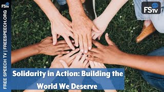 FSTV Speaks | Solidarity in Action: Building the World We Deserve