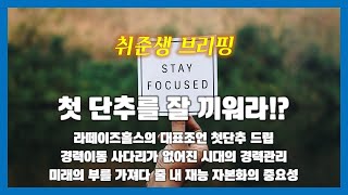 취준생브리핑 - 첫 단추를 잘 끼워라 조언 재해석 - 신코치TV - 경력관리의 중요성과 재능 자본화를 통한 역량관리에 집중