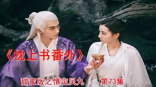 《枕上书番外》甜蜜版之情定凤九 第73集（迪丽热巴、高伟光领衔主演）