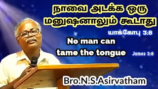 நாவை அடக்க ஒரு மனுஷனாலும் கூடாது யாக்கோபு -James 3:8| No man can tame the tongue/ Bro.N.S.Asirvatham