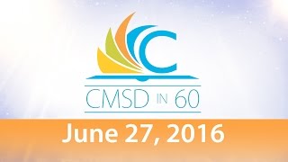 CMSD in 60 - Week of June 27