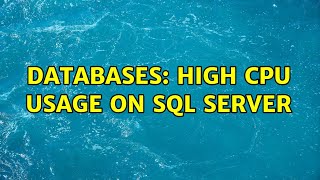 Databases: High cpu usage on SQL Server (2 Solutions!!)