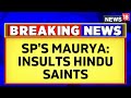 Ramcharitmanas Row | Another Controversial Statement By SP Maurya: Insults Hindu Saints | News18