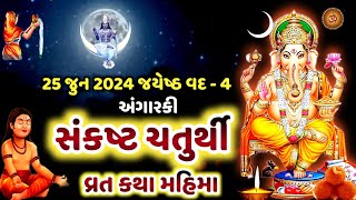 25 જુન 2024 જયેષ્ઠ વદ 4 અંગારકી સંકષ્ટ ચતુર્થી વ્રત કથા મહિમા | Angarki Sankasht Chaturthi 2024 |