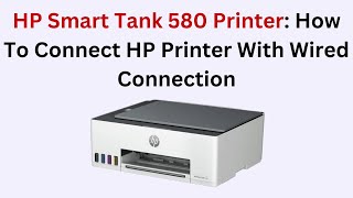 HP Smart Tank 580 Printer: How To Connect HP Printer With Wired Connection