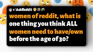 r/AskReddit | women, what is one thing you think ALL women need to have/own before the age of 30?