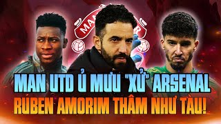 MAN UTD ĐANG Ủ MƯU “XỬ” ARSENAL: RUBEN AMORIM THÂM NHƯ TÀU!