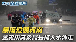 【中天全球現場日報】暴雨侵襲河南 鞏義市氣象局長被大水沖走｜鄭州全城對外交通斷 洛陽1水庫傳決堤危機@中天新聞CtiNews     20210721