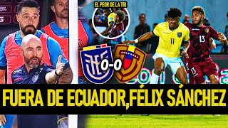 FELIX SANCHÉZ NO DEBE CONTINUAR en ECUADOR | VENEZUELA 0-0 ECUADOR