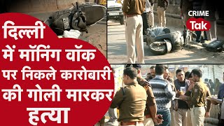 Delhi Shahdara: मॉर्निंग वॉक पर निकले बर्तन व्यापारी का मर्डर, हमलावरों ने की 7-8 राउंड फायरिंग