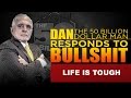 LIFE IS TOUGH |DAN RESPONDS TO BULLSHIT