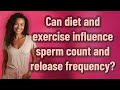 Can diet and exercise influence sperm count and release frequency?