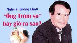 “Ông trùm sò” - NSƯT Giang Châu bây giờ ra sao?