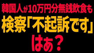 韓国人が10万円分無銭飲食するも不起訴に！検察「諸般の事情を考慮」なんそれ？