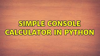 Simple console calculator in python (2 Solutions!!)