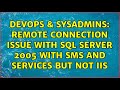 DevOps & SysAdmins: Remote connection issue with Sql Server 2005 with SMS and Services but not IIS