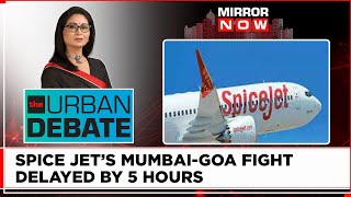 SpiceJet Mumbai-Goa Flight Delayed By 5 Hours, Chaos At Airport After Goof Up | The Urban Debate