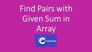 How to find pairs with given sum in Array | C program