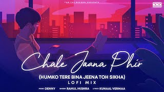 Chale Jaana Phir (Humko Tere Bina Jeena Toh Sikha) LOFI Official | Denny x Rahul Mishra|Kunaal Verma