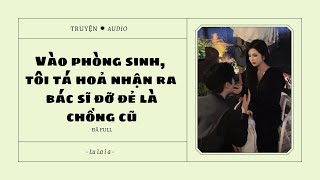 [Truyện Audio] Vào Phòng Sinh, Tôi Tá Hỏa Nhận Ra Bác Sĩ Đỡ Đẻ Là Chồng Cũ | Lu La í a
