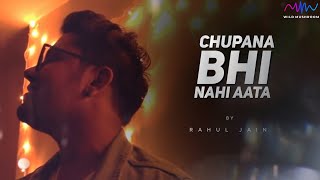 Chupana Bhi Nahi Aata | Rahul Jain  | Unplugged Cover