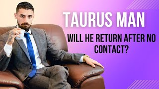 Facts about Taurus Men: Will He Return After No Contact?