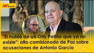 “Él habla de un Otty que ya no existe”: Otty Patiño sobre acusaciones de Antonio García