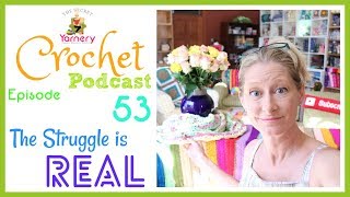 The Struggle is Real - Crochet Podcast Episode 53 | The Secret Yarnery