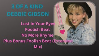 3 Of A Kind||Debbie Gibson||Lost In Your Eyes/Foolish Beat/No More Rhyme + Bonus Song