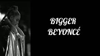 Beyoncé-Bigger(lyrics)