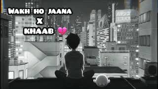 Wakh ho Jaana × Khaab  | Mashup Songs | Lofi verse