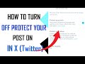 How to Turn Off Protect Your Post On X - Full Guide