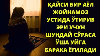 ҚАЙСИ БИР АЁЛ ЖОЙНАМОЗ УСТИДА ЎТИРИБ ЭРИ УЧУН ШУНДАЙ СЎРАСА ЎША УЙГА БАРАКА ЁҒИЛАДИ!!