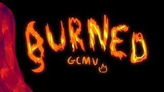 BURNED // GCMV // OC LORE