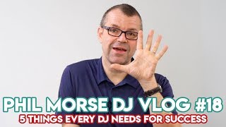 "The 5 Things Every DJ Needs for Success" - Phil Morse DJ Vlog #18 - DJ Tips