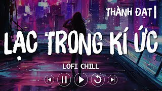 LẠC TRONG KÍ ỨC LOFI CHILL - THÀNH ĐẠT | Sợ Ngày Mai Khi Trí Nhớ Đã Già Mình Lạc Nhau Trong Ký Ức