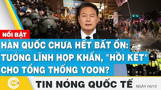 Tin nóng Quốc tế | Hàn Quốc chưa hết bất ổn: Tướng lĩnh họp khẩn, \