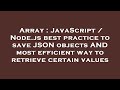 Array : JavaScript / Node.js best practice to save JSON objects AND most efficient way to retrieve c