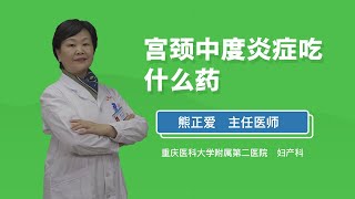 宫颈中度炎症吃什么药 熊正爱 重庆医科大学附属第二医院