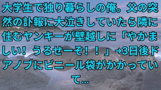 【修羅場】大学生で独り暮らしの俺。父の突然の訃報に大泣きしていたら隣に住むヤンキーが壁越しに「やかましい！うるせーぞ！！」→3日後ドアノブにビニール袋がかかっていて…【いい話泣ける話】