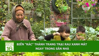 BIẾN “RÁC” THÀNH TRANG TRẠI RAU XANH MÁT NGAY TRONG SÂN NHÀ | VTC16