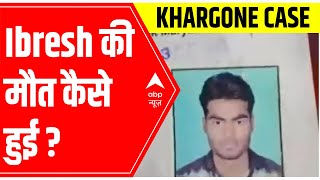 Khargone Case: How did Ibresh die? | ABP News