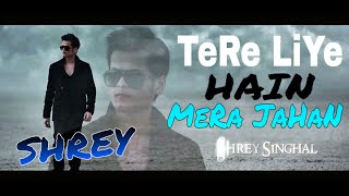 Tere Liye Hai Mera Jahan || Shrey  Singhal || Latest New Song 2021