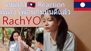 คนลาว🇱🇦 Reaction เพลง เพื่อนกันมันดีแล้ว - RachYO มาแล้ววว