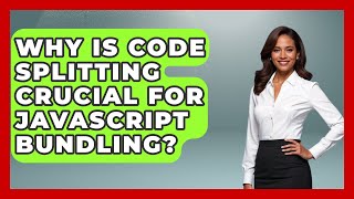 Why Is Code Splitting Crucial For JavaScript Bundling? - JavaScript Toolkit