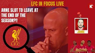 ARNE SLOT TO LEAVE??!! | LFC FOCUS SHOW LIVE!!